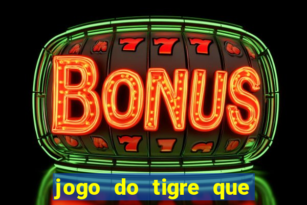 jogo do tigre que ganha dinheiro ao se cadastrar