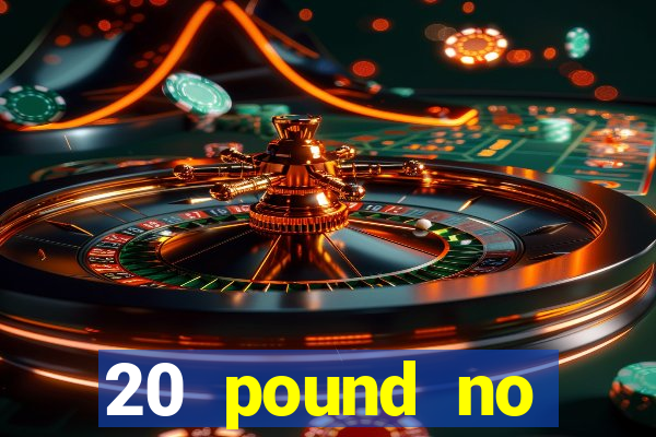 20 pound no deposit casino