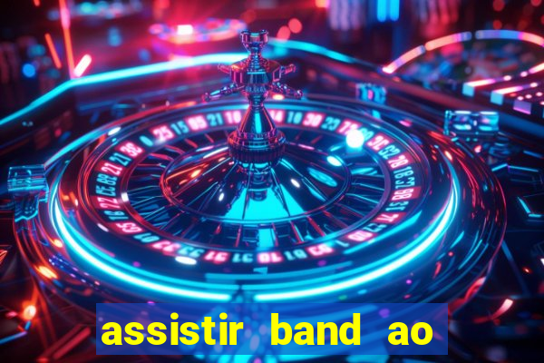 assistir band ao vivo gratis