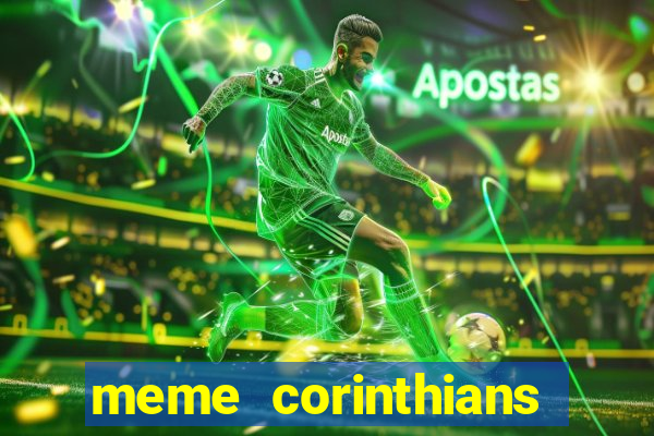 meme corinthians zuando o palmeiras