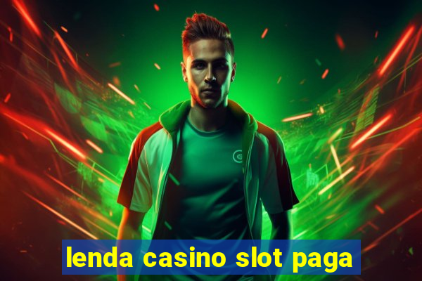 lenda casino slot paga