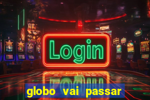 globo vai passar jogo hoje