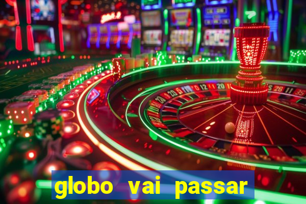 globo vai passar jogo hoje