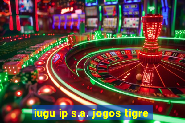 iugu ip s.a. jogos tigre