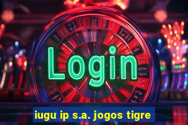 iugu ip s.a. jogos tigre