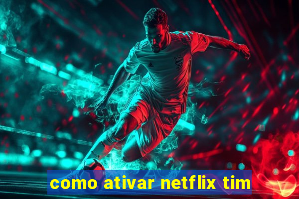 como ativar netflix tim