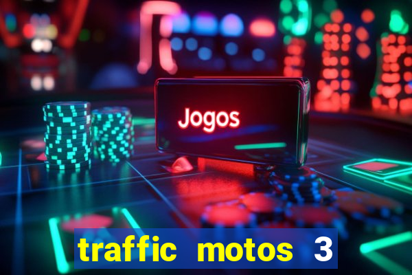 traffic motos 3 dinheiro infinito