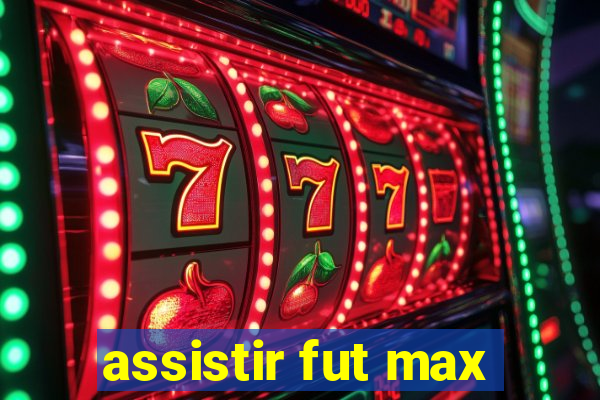 assistir fut max