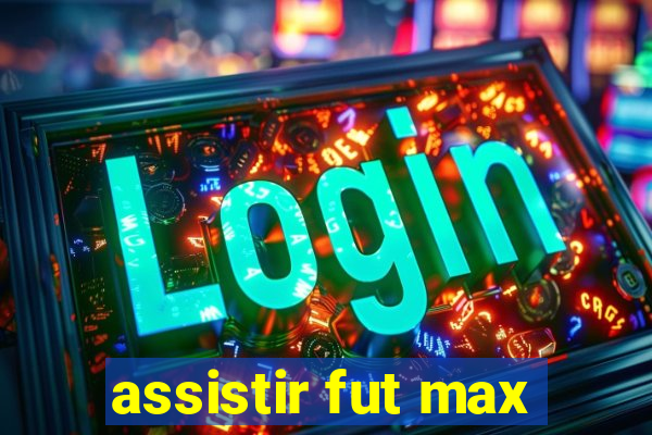 assistir fut max