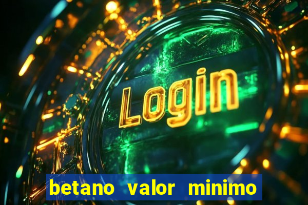 betano valor minimo de deposito