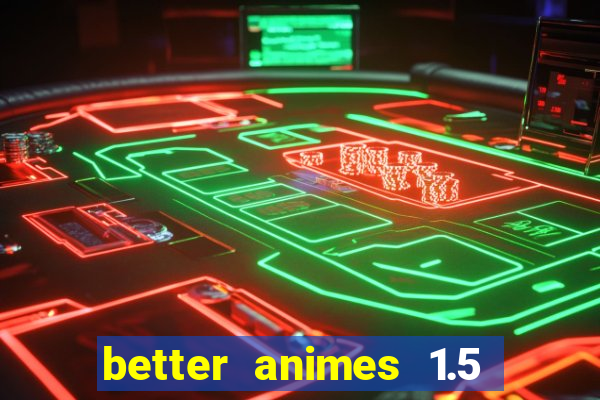 better animes 1.5 apk download