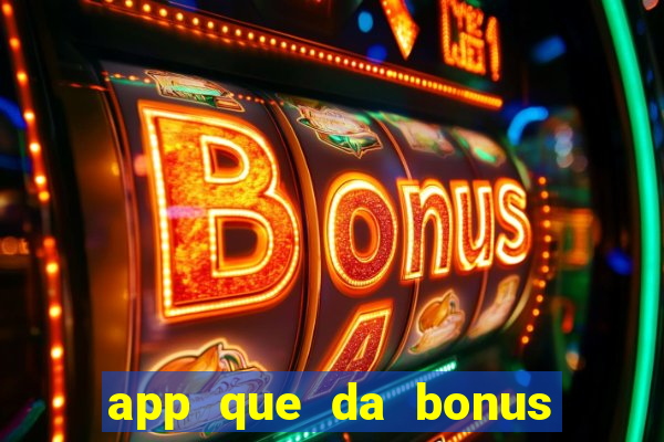 app que da bonus no cadastro