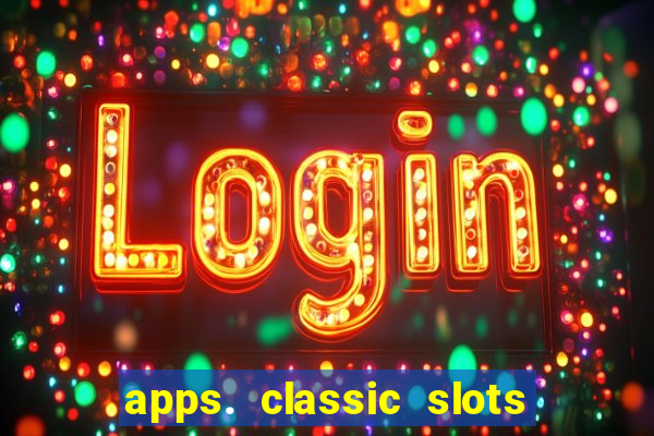 apps. classic slots - online game