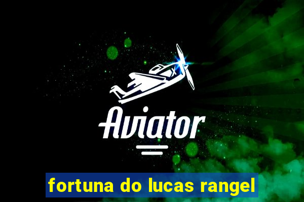 fortuna do lucas rangel