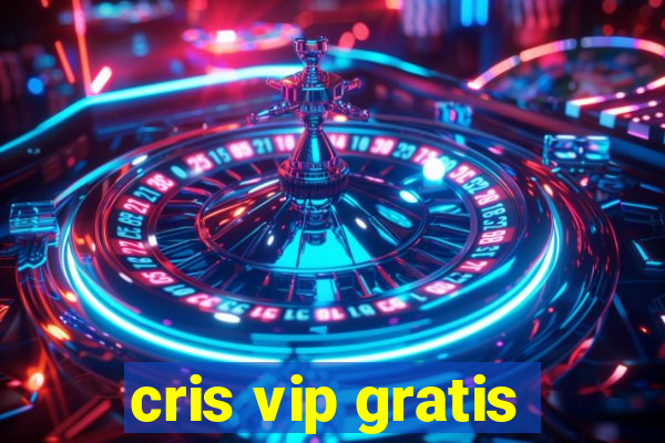 cris vip gratis