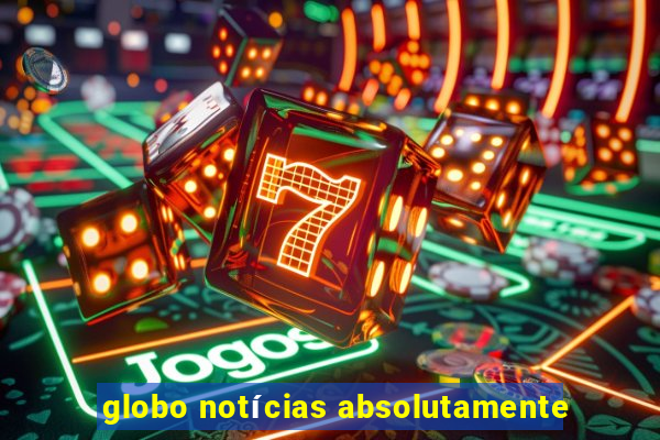 globo notícias absolutamente