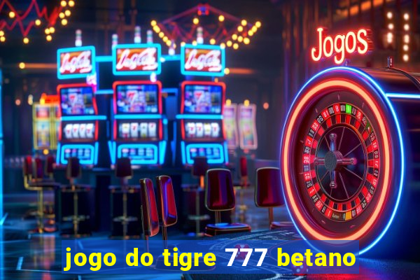 jogo do tigre 777 betano