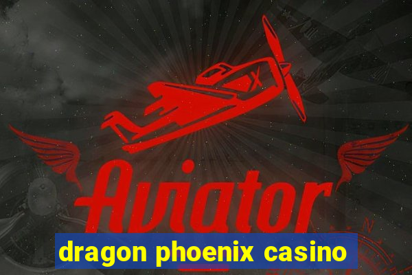 dragon phoenix casino