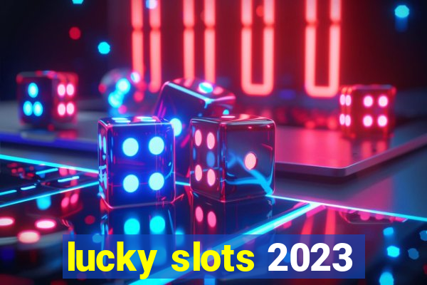 lucky slots 2023