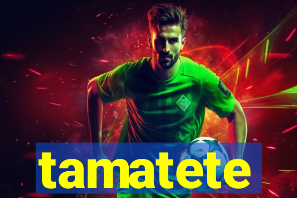 tamatete