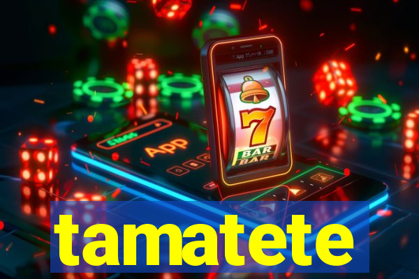 tamatete