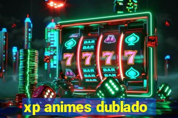 xp animes dublado