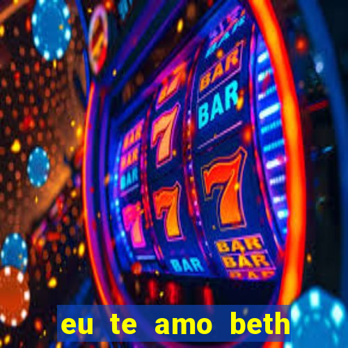 eu te amo beth cooper 2