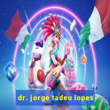 dr. jorge tadeu lopes