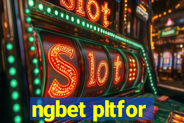 ngbet pltfor