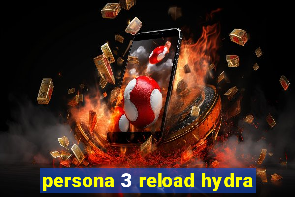 persona 3 reload hydra
