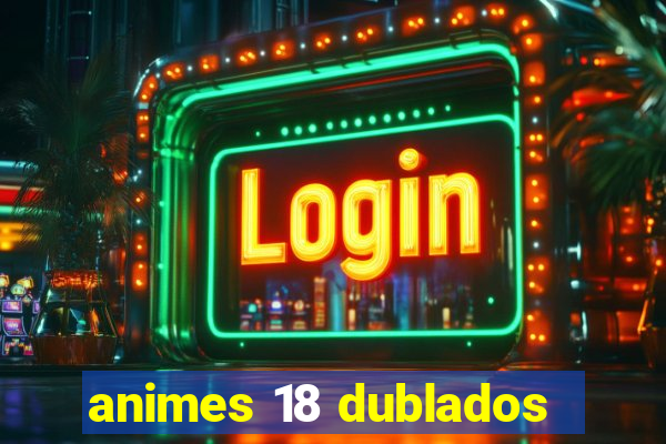 animes 18 dublados