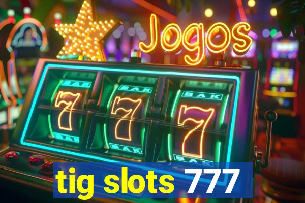 tig slots 777