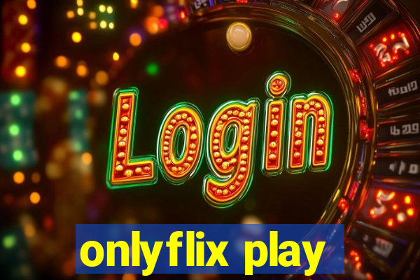 onlyflix play