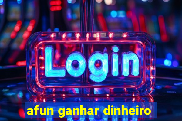afun ganhar dinheiro