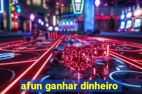 afun ganhar dinheiro