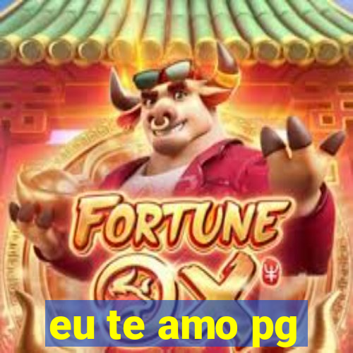 eu te amo pg