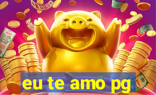 eu te amo pg