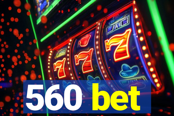 560 bet