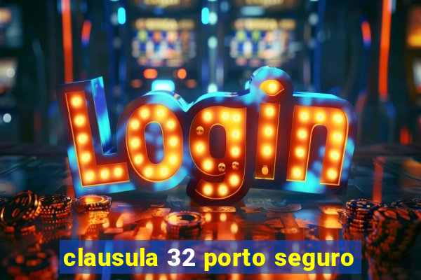 clausula 32 porto seguro