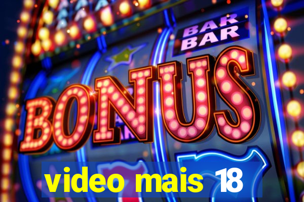 video mais 18