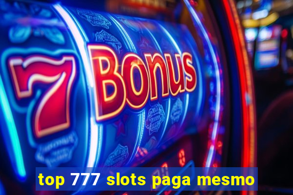 top 777 slots paga mesmo