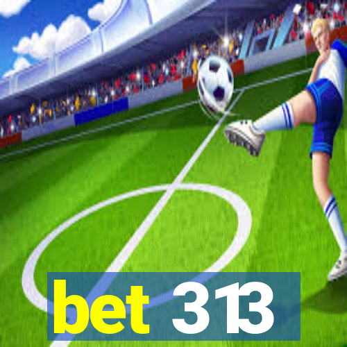 bet 313
