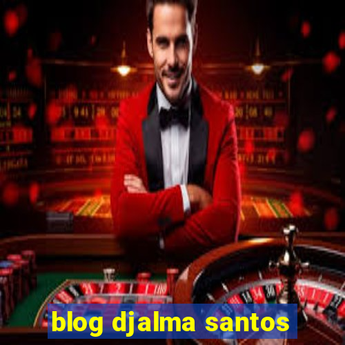 blog djalma santos