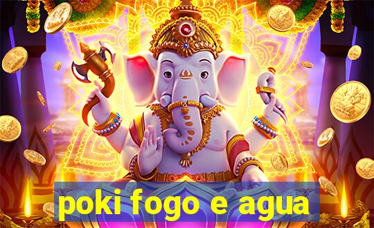 poki fogo e agua