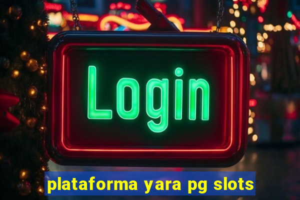 plataforma yara pg slots