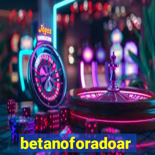 betanoforadoar