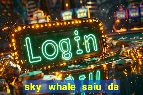 sky whale saiu da play store