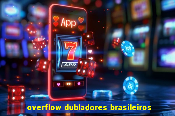 overflow dubladores brasileiros