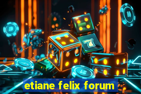 etiane felix forum