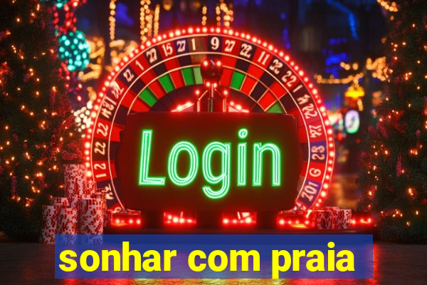 sonhar com praia